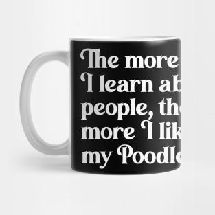 The More I Learn About People, the More I Like My Poodle Mug